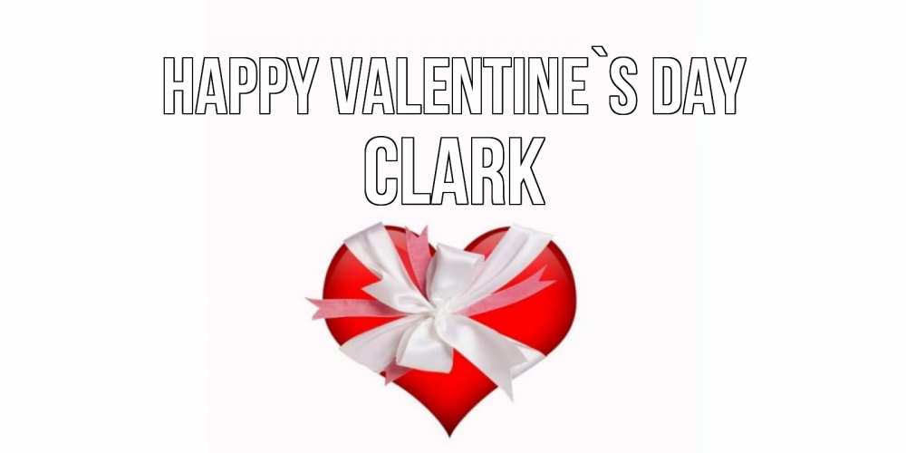 Greetings card с именем, Clark Happy Valentine`s Day сердечко на 14 февраля  для моей девушки подписать именем Greetings with text for free download 